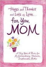 Hugs and Thanks for You, Mom: A Very Special Book for My Extraordinary, Fantastic, Irreplaceable Mother - Diane Mastromarino