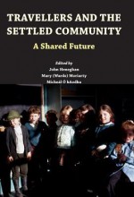 Travellers and the Settled Community: A Shared Future? - John Heneghan, Mary Warde, Micheal OhAodha