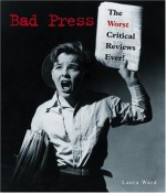 Bad Press: The Worst Critical Reviews Ever! - Laura Ward