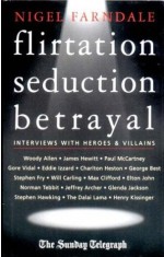 Flirtation, Seduction, Betrayal -- Interviews With Heroes And Villains - Nigel Farndale