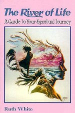 River of Life: A Guide to Your Spiritual Journey - Ruth White