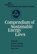 Compendium of Sustainable Energy Laws - Richard L. Ottinger, Nicholas Robinson, Victor Tafur