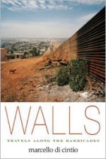 Walls: Travels Along the Barricades - Marcello Di Cintio