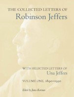 The Collected Letters of Robinson Jeffers, with Selected Letters of Una Jeffers: Volume One, 1890-1930 - Robinson Jeffers, Una Jeffers, Robinson Jeffers