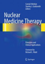 Nuclear Medicine Therapy: Principles and Clinical Applications - Cumali Aktolun, Stanley J. Goldsmith