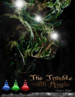 The Trouble with Magic - Sasha L. Miller