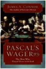 Pascal's Wager: The Man Who Played Dice with God - James A. Connor