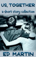 Us, Together: A Short Story Collection - E.D. Martin
