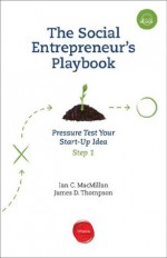 The Social Entrepreneur's Playbook: Pressure Test Your Start-Up Idea - Ian C. Macmillan, James D. Thompson