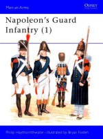 Napoleon's Guard Infantry (1) - Philip Haythornthwaite, Bryan Fosten