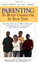 Parenting to Build Character in Your Teen - Michael S. Josephson, Tom Dowd, Val J. Peter