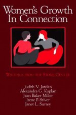 Women's Growth In Connection: Writings from the Stone Center - Judith V. Jordan, Jean Baker Miller, Alexandra G. Kaplan, Irene P. Stiver, Janet L. Surrey