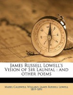 James Russell Lowell's Vision of Sir Launfal: And Other Poems - Mabel Caldwell Willard, James Russell Lowell