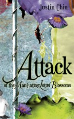 Attack of the Man-Eating Lotus Blossoms - Justin Chin