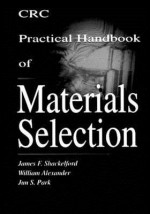 CRC Practical Handbook of Materials Selection - James F. Shackelford, William Alexander