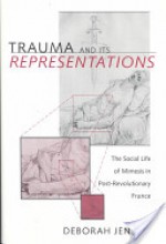 Trauma and Its Representations: The Social Life of Mimesis in Post-Revolutionary France - Deborah Jenson