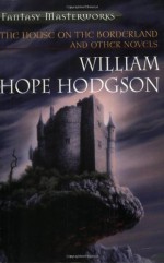 The House on the Borderland and Other Novels (Fantasy Masterworks #33) - William Hope Hodgson