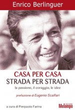 Casa per casa. Strada per strada - Enrico Berlinguer, Pierpaolo Farina