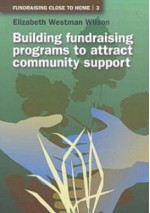 Fundraising Close to Home Volume 3: Building Fundraising Programmes to Attract Community Support - Elizabeth Wilson