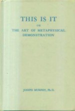 THIS IS IT or The Art of Metaphysical Demonstration - Joseph Murphy