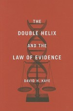 The Double Helix and the Law of Evidence - David Kaye