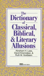 Dictionary of Classical, Biblical, and Literary Allusions - Abraham H. Lass, David Kiremidjian