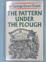 The Pattern Under the Plough: Aspects of the folklife of East Angia - George Ewart Evans