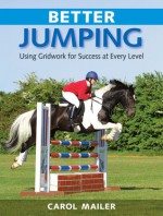 Better Jumping: Using Grid Work for Success at Every Level - Carol Mailer