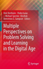 Multiple Perspectives on Problem Solving and Learning in the Digital Age - Dirk Ifenthaler, J. Michael Spector, Kinshuk, Pedro Isaias, Demetrios G. Sampson