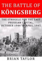 The Battle of Königsberg - Brian Taylor