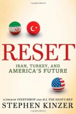 Reset: Iran, Turkey, and America's Future - Stephen Kinzer