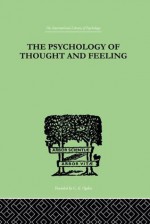 The Psychology Of Thought And Feeling: A Conservative Interpretation of Results in Modern Psychology (International Library of Psychology) - Charles Platt