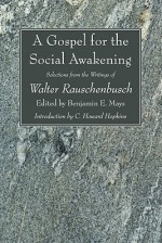 A Gospel for the Social Awakening: Selections from the Writings of Walter Rauschenbusch - Walter Rauschenbusch, Benjamin Elijah Mays, C. Howard Hopkins