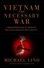 Vietnam: The Necessary War - Michael Lind