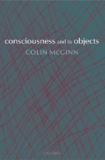 Consciousness and Its Objects - Colin McGinn