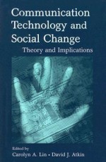 Communication Technology and Social Change: Theory and Implications - Carolyn A. Lin