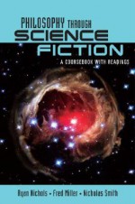 Philosophy Through Science Fiction: A Coursebook with Readings - Ryan Nichols, Fred Miller, Nicholas D. Smith