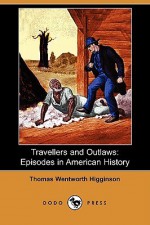 Travellers and Outlaws: Episodes in American History (Dodo Press) - Thomas Wentworth Higginson