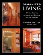 Organized Living: Clutter-Clearing Strategies and Creative Storage Solutions - Dawna Walter, Helen Chislett