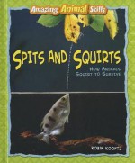 Spits and Squirts: How Animals Squirt to Survive - Robin Michal Koontz