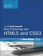 Sams Teach Yourself Web Publishing with Html5 and Css3 in One Hour a Day - Laura Lemay, Rafe Colburn