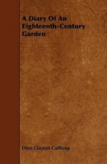 A Diary Of An Eighteenth Century Garden - Dion Clayton Calthrop