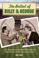 The Ballad of Billy and George: The Tempestuous Baseball Marriage of Billy Martin and George Steinbrenner - Phil Pepe