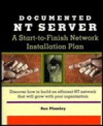 Documented NT Server: A Start-To-Finish Network Installation Plan - Susan Plumley