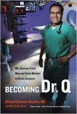 Becoming Dr. Q: My Journey from Migrant Farm Worker to Brain Surgeon - Alfredo Quinones-Hinojosa, Mim Eichler Rivas