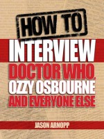 How to Interview Doctor Who, Ozzy Osbourne and Everyone Else - Jason Arnopp