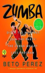 Zumba: Ditch the Workout, Join the Party! the Zumba Weight Loss Program - Beto Perez, Maggie Greenwood-Robinson