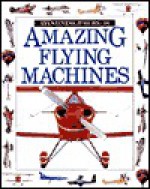 Amazing Flying Machines - Robin Kerrod, Mike Dunning