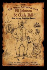 The Wild Adventures of Eli Johnson and Curly Bill: Rise of the Scorpion Bandit - Bill Wright, Dan Wright, Scott Vanengen