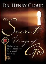 The Secret Things of God: Unlocking the Treasures Reserved for You - Henry Cloud